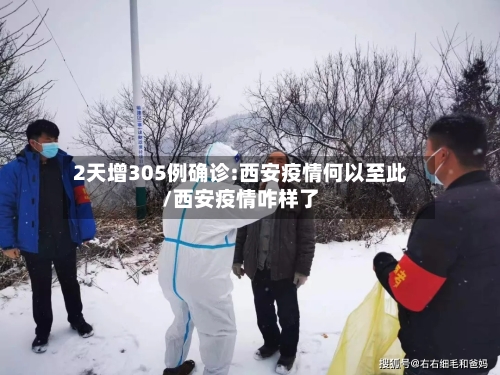 2天增305例确诊:西安疫情何以至此/西安疫情咋样了-第2张图片