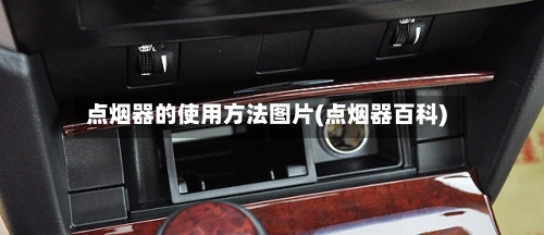 点烟器的使用方法图片(点烟器百科)