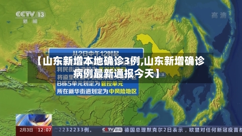 【山东新增本地确诊3例,山东新增确诊病例最新通报今天】-第2张图片