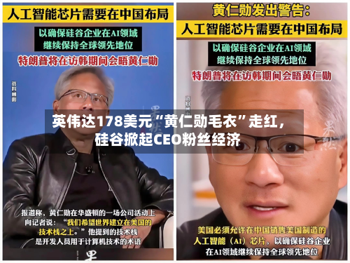 英伟达178美元“黄仁勋毛衣”走红	，硅谷掀起CEO粉丝经济-第2张图片