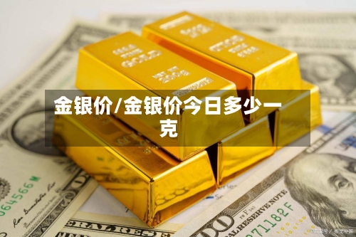 金银价/金银价今日多少一克-第2张图片