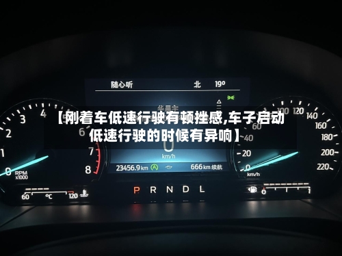 【刚着车低速行驶有顿挫感,车子启动低速行驶的时候有异响】