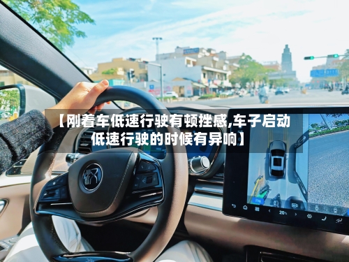 【刚着车低速行驶有顿挫感,车子启动低速行驶的时候有异响】-第3张图片