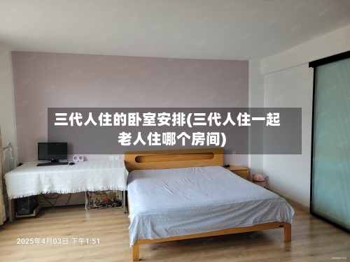 三代人住的卧室安排(三代人住一起老人住哪个房间)-第2张图片