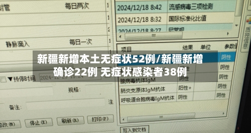 新疆新增本土无症状52例/新疆新增确诊22例 无症状感染者38例