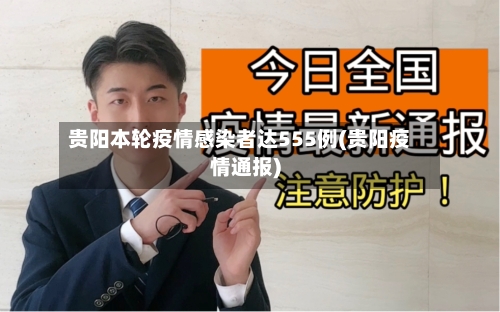 贵阳本轮疫情感染者达555例(贵阳疫情通报)