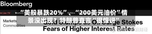 “美股暴跌20%	”、“200美元油价”情景没出现？特朗普直言“很惊讶”-第3张图片
