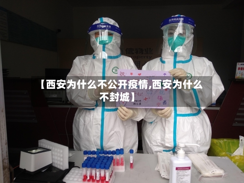 【西安为什么不公开疫情,西安为什么不封城】