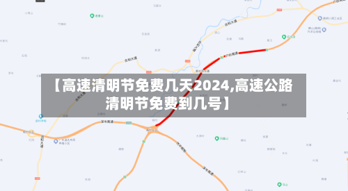 【高速清明节免费几天2024,高速公路清明节免费到几号】