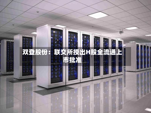 双登股份：联交所授出H股全流通上市批准