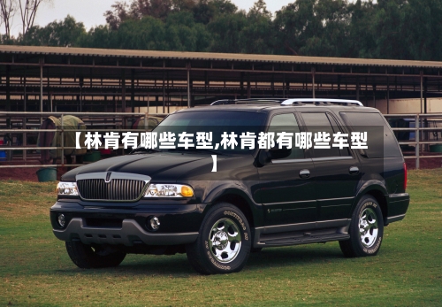 【林肯有哪些车型,林肯都有哪些车型】-第2张图片