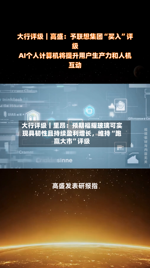 大行评级丨里昂：预期福耀玻璃可实现具韧性且持续盈利增长，维持“跑赢大市”评级