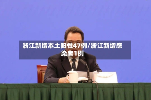浙江新增本土阳性47例/浙江新增感染者1例