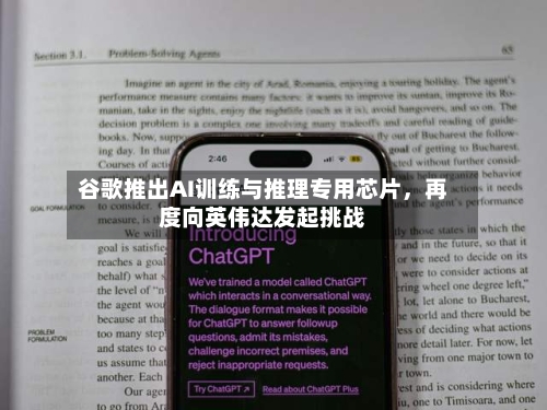 谷歌推出AI训练与推理专用芯片，再度向英伟达发起挑战