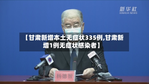【甘肃新增本土无症状335例,甘肃新增1例无症状感染者】