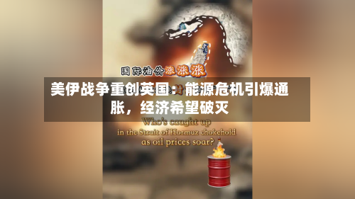 美伊战争重创英国：能源危机引爆通胀，经济希望破灭-第2张图片