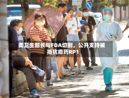 美卫生部长与FDA切割，公开支持被拒抗癌药RP1