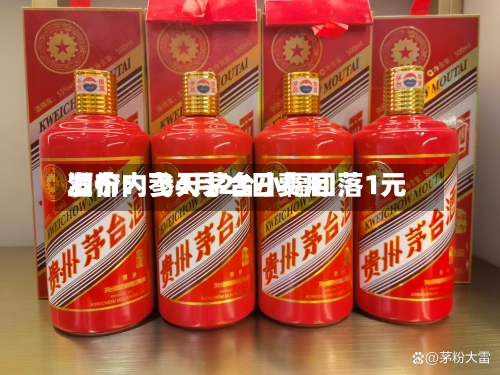 酒价内参4月23日费用发布：飞天茅台小幅回落1元-第2张图片