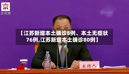 【江苏新增本土确诊8例	、本土无症状76例,江苏新增本土确诊80例】-第2张图片