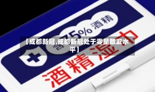 【成都新冠,成都新冠处于零星散发水平】