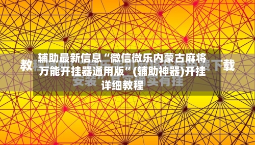 辅助最新信息“微信微乐内蒙古麻将万能开挂器通用版”(辅助神器)开挂详细教程