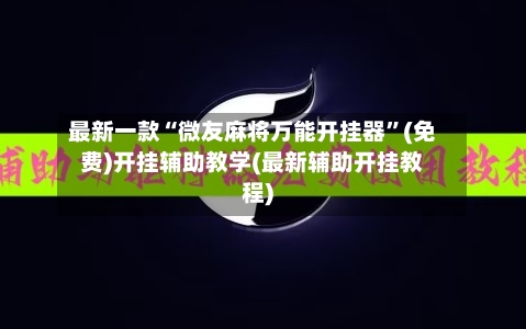 最新一款“微友麻将万能开挂器”(免费)开挂辅助教学(最新辅助开挂教程)-第2张图片