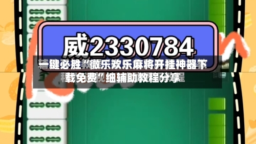 一键必胜“微乐欢乐麻将开挂神器下载免费”细辅助教程分享