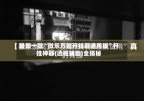 最新一款“微乐万能开挂器通用版”开挂神器{透视辅助}全揭秘-第2张图片