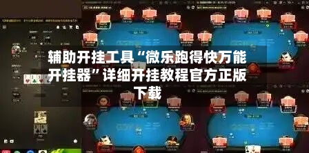 辅助开挂工具“微乐跑得快万能开挂器”详细开挂教程官方正版下载-第2张图片