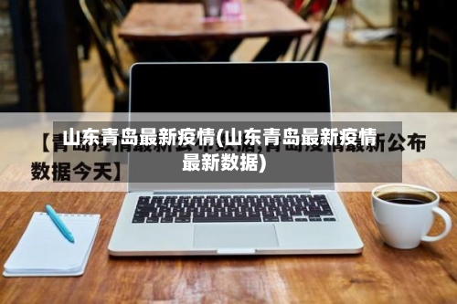 山东青岛最新疫情(山东青岛最新疫情最新数据)-第2张图片
