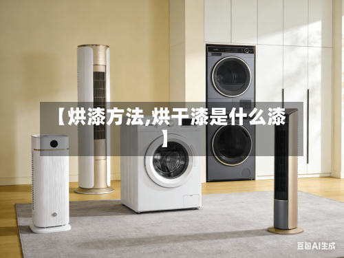 【烘漆方法,烘干漆是什么漆】-第2张图片