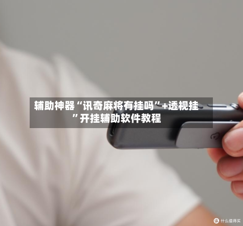 辅助神器“讯奇麻将有挂吗”+透视挂”开挂辅助软件教程-第2张图片