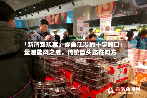 「新消费观察」零食江湖的十字路口：量贩旋风之后，传统巨头路在何方