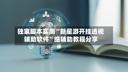 独家脚本实测“新星游开挂透视辅助软件”细辅助教程分享-第3张图片