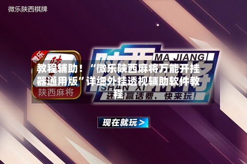 教程辅助！“微乐陕西麻将万能开挂器通用版	”详细外挂透视辅助软件教程-第2张图片