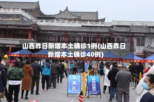 山西昨日新增本土确诊1例(山西昨日新增本土确诊40例)-第2张图片