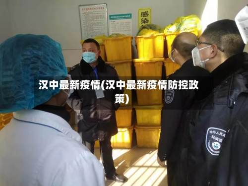 汉中最新疫情(汉中最新疫情防控政策)-第3张图片