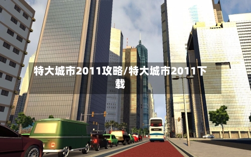 特大城市2011攻略/特大城市2011下载