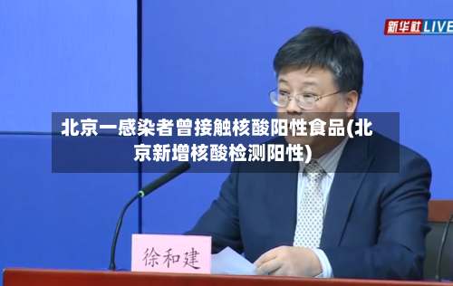 北京一感染者曾接触核酸阳性食品(北京新增核酸检测阳性)-第2张图片