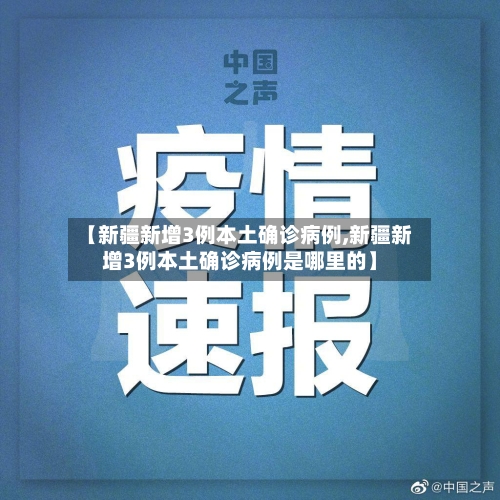 【新疆新增3例本土确诊病例,新疆新增3例本土确诊病例是哪里的】