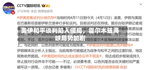 美伊和平谈判陷入僵局，霍尔木兹海峡局势加剧-第2张图片