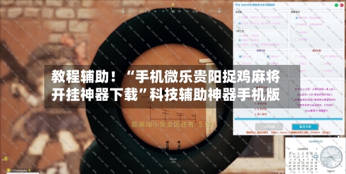 教程辅助！“手机微乐贵阳捉鸡麻将开挂神器下载	”科技辅助神器手机版-第3张图片