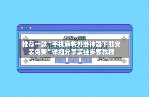 推荐一款“手机麻将外卦神器下载安装免费”详细分享装挂步骤教程