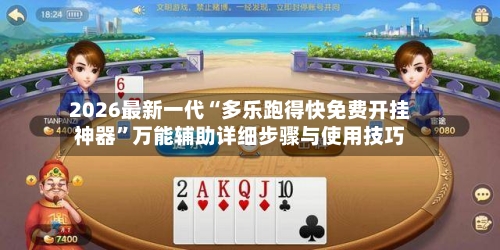 2026最新一代“多乐跑得快免费开挂神器”万能辅助详细步骤与使用技巧-第2张图片