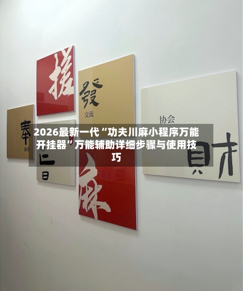 2026最新一代“功夫川麻小程序万能开挂器”万能辅助详细步骤与使用技巧