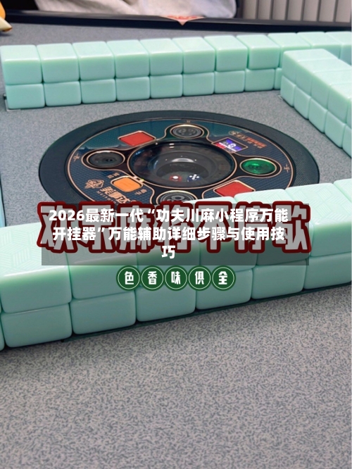 2026最新一代“功夫川麻小程序万能开挂器”万能辅助详细步骤与使用技巧-第2张图片