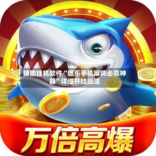 辅助挂机软件“微乐手机麻将必赢神器”详细开挂玩法