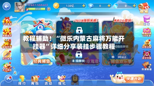 教程辅助！“微乐内蒙古麻将万能开挂器”详细分享装挂步骤教程