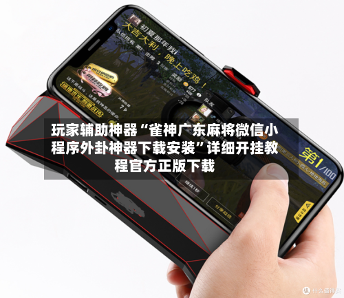 玩家辅助神器“雀神广东麻将微信小程序外卦神器下载安装”详细开挂教程官方正版下载-第3张图片