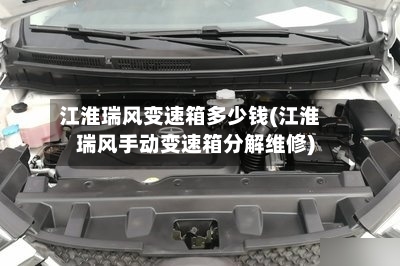 江淮瑞风变速箱多少钱(江淮瑞风手动变速箱分解维修)
